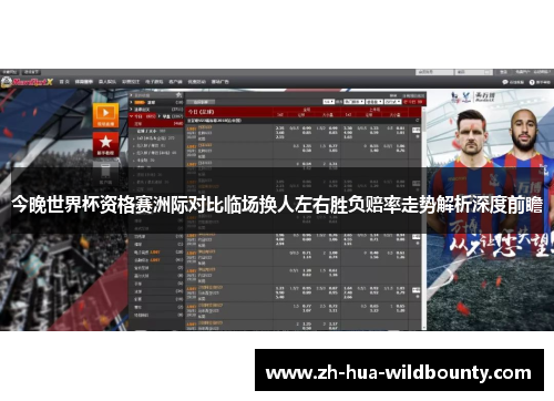 今晚世界杯资格赛洲际对比临场换人左右胜负赔率走势解析深度前瞻