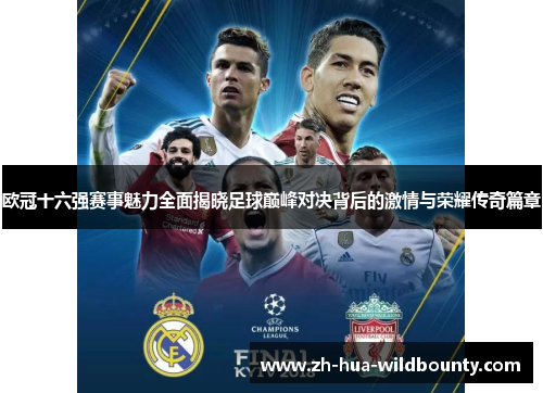欧冠十六强赛事魅力全面揭晓足球巅峰对决背后的激情与荣耀传奇篇章