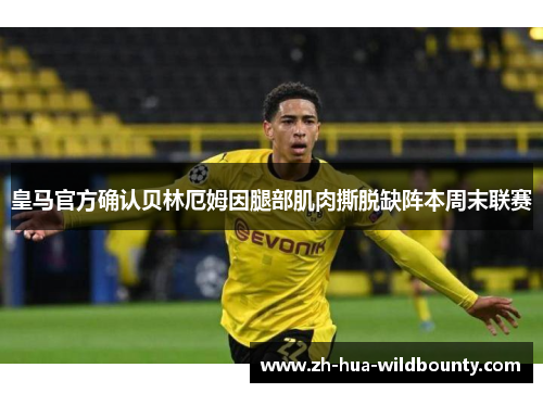 皇马官方确认贝林厄姆因腿部肌肉撕脱缺阵本周末联赛