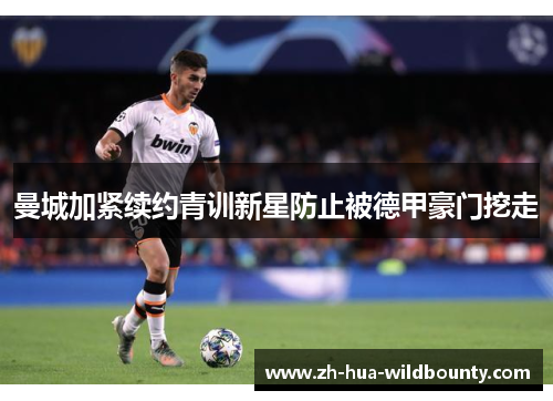 曼城加紧续约青训新星防止被德甲豪门挖走 曼城加紧续约青训新星防止被德甲豪门挖走